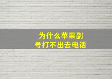 为什么苹果副号打不出去电话