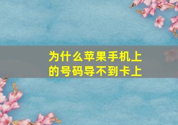 为什么苹果手机上的号码导不到卡上