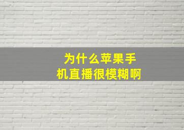 为什么苹果手机直播很模糊啊