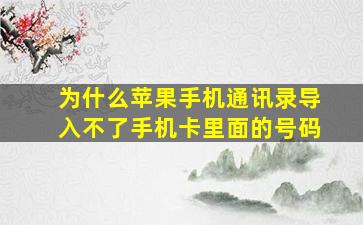 为什么苹果手机通讯录导入不了手机卡里面的号码