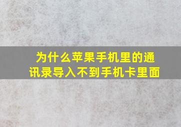 为什么苹果手机里的通讯录导入不到手机卡里面