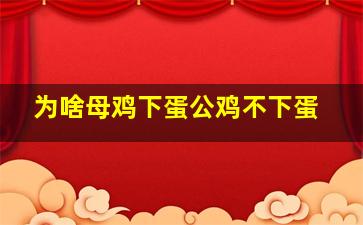 为啥母鸡下蛋公鸡不下蛋