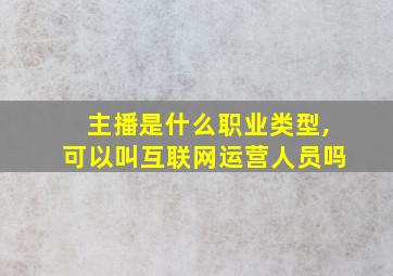 主播是什么职业类型,可以叫互联网运营人员吗