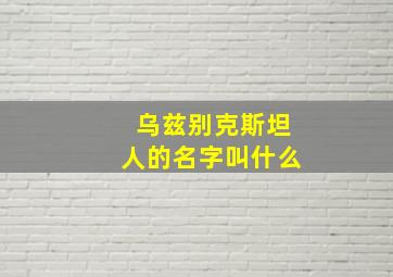 乌兹别克斯坦人的名字叫什么