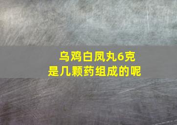 乌鸡白凤丸6克是几颗药组成的呢