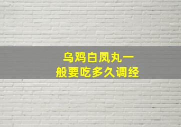 乌鸡白凤丸一般要吃多久调经