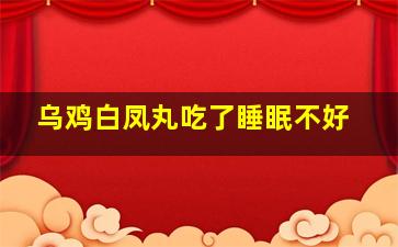 乌鸡白凤丸吃了睡眠不好