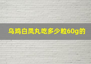 乌鸡白凤丸吃多少粒60g的