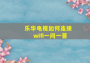 乐华电视如何连接wifi一问一答