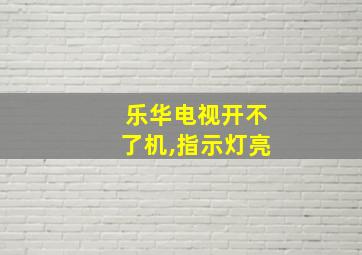 乐华电视开不了机,指示灯亮