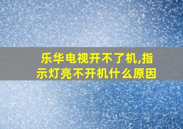 乐华电视开不了机,指示灯亮不开机什么原因