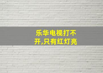 乐华电视打不开,只有红灯亮