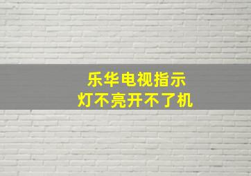 乐华电视指示灯不亮开不了机