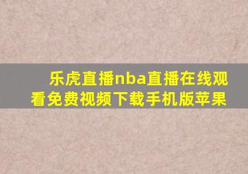 乐虎直播nba直播在线观看免费视频下载手机版苹果