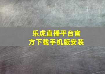 乐虎直播平台官方下载手机版安装