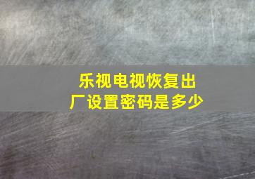 乐视电视恢复出厂设置密码是多少