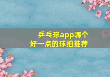 乒乓球app哪个好一点的球拍推荐