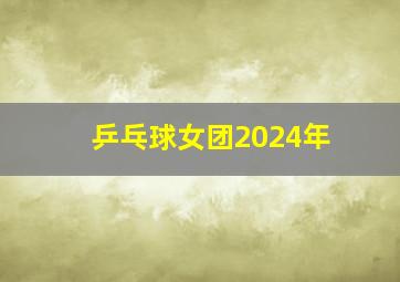 乒乓球女团2024年