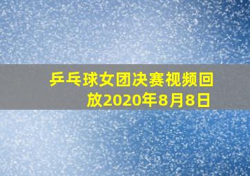 乒乓球女团决赛视频回放2020年8月8日