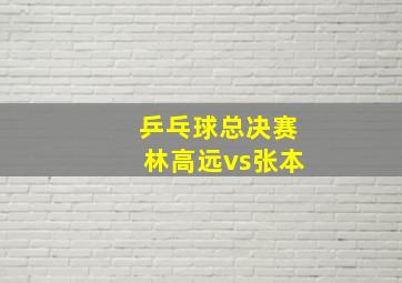 乒乓球总决赛林高远vs张本