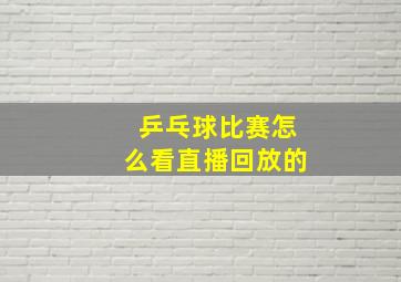 乒乓球比赛怎么看直播回放的