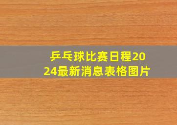 乒乓球比赛日程2024最新消息表格图片