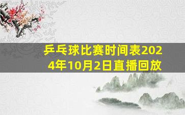 乒乓球比赛时间表2024年10月2日直播回放