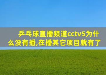 乒乓球直播频道cctv5为什么没有播,在播其它项目就有了