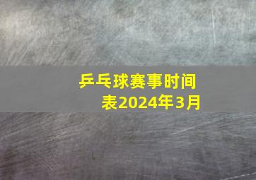 乒乓球赛事时间表2024年3月