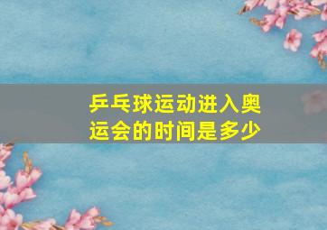 乒乓球运动进入奥运会的时间是多少