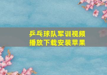 乒乓球队军训视频播放下载安装苹果