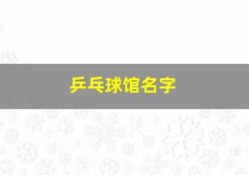 乒乓球馆名字