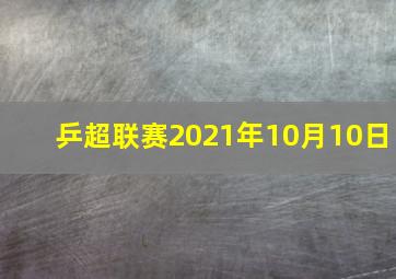 乒超联赛2021年10月10日