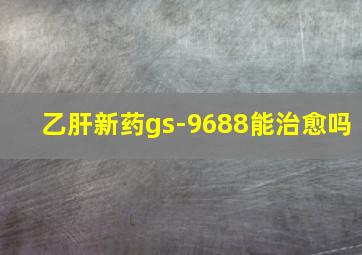 乙肝新药gs-9688能治愈吗