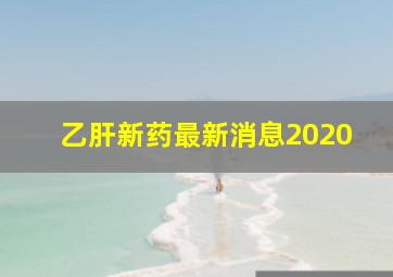 乙肝新药最新消息2020