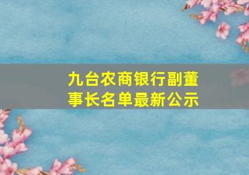 九台农商银行副董事长名单最新公示