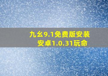 九幺9.1免费版安装安卓1.0.31玩命