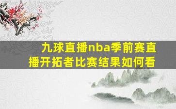 九球直播nba季前赛直播开拓者比赛结果如何看