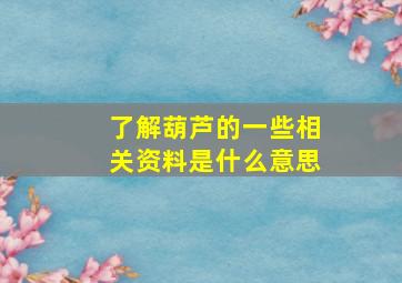 了解葫芦的一些相关资料是什么意思