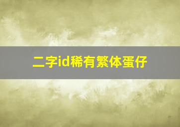 二字id稀有繁体蛋仔