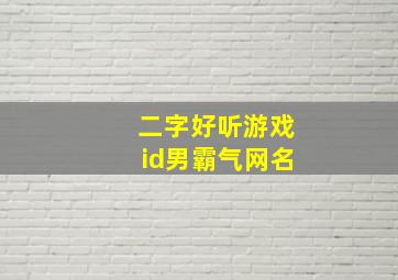 二字好听游戏id男霸气网名