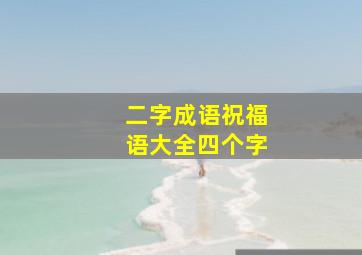 二字成语祝福语大全四个字