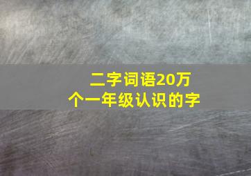 二字词语20万个一年级认识的字