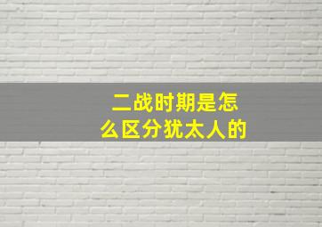 二战时期是怎么区分犹太人的