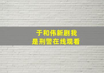 于和伟新剧我是刑警在线观看