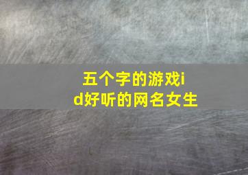 五个字的游戏id好听的网名女生