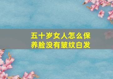 五十岁女人怎么保养脸没有皱纹白发