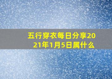 五行穿衣每日分享2021年1月5日属什么