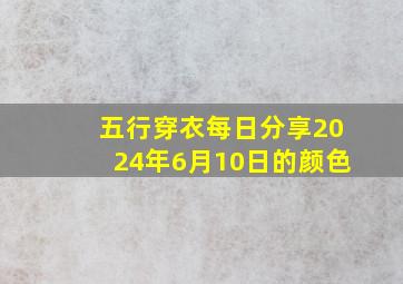 五行穿衣每日分享2024年6月10日的颜色