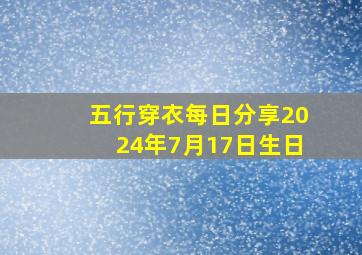 五行穿衣每日分享2024年7月17日生日